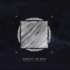 Dawn Of The Maya - The Truth Is In Front Of You (2012)