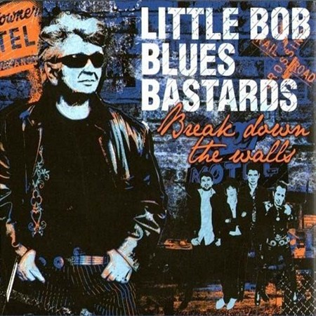 Little Bob Blues Bastards - Break Down The Walls (2012)