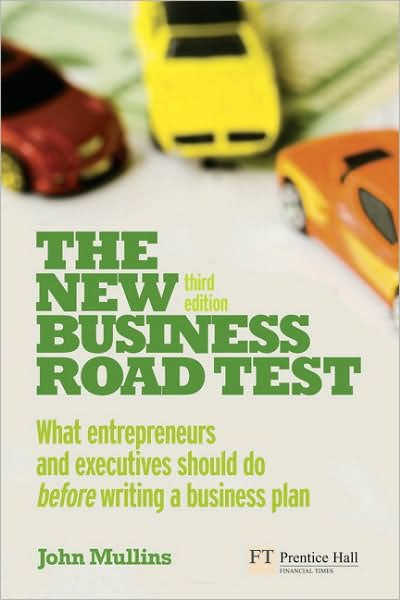 The New Business Road Test: What entrepreneurs and executives should do before writing a business plan (3rd Edition)