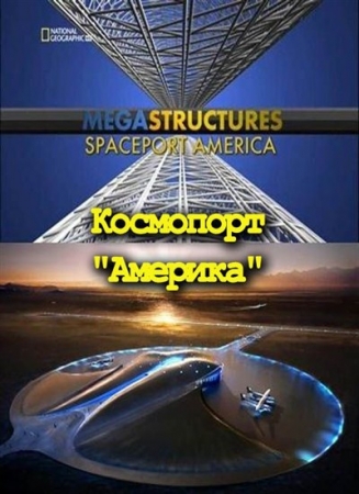 :  "" / MegaStructures: Spaceport "America" (National Geographic) [2011, , HDTVRip]