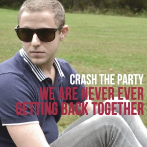 Crash The Party - We Are Never Ever Getting Back Together (Taylor Swift cover) (2012)