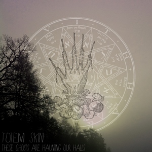 Totem Skin - These Ghosts Haunting Our Halls [2013]
