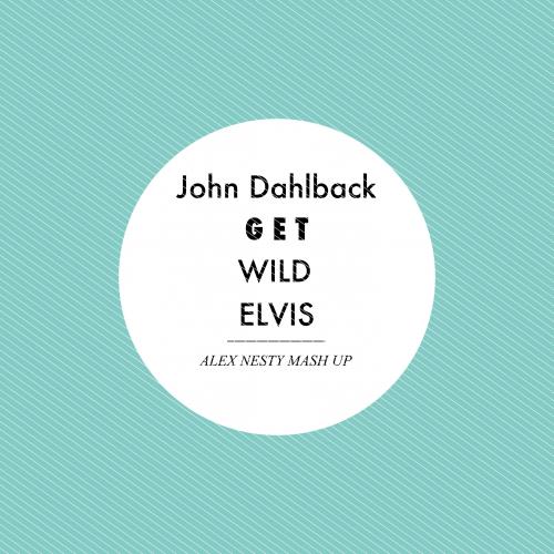 John Dahlback - Get Wild Elvis (Alex Nesty Mash Up) [2013]